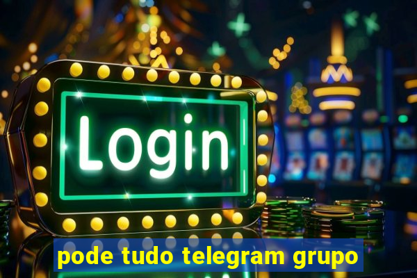 pode tudo telegram grupo